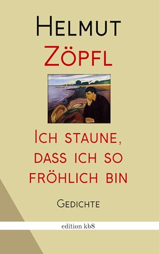 Ich staune, dass ich so fröhlich bin: Gedichte (edition kb8)