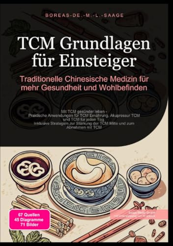 TCM Grundlagen für Einsteiger: Traditionelle Chinesische Medizin für mehr Gesundheit und Wohlbefinden: Mit TCM gesünder leben - Praktische Anwendungen ... TCM Mitte und zum Abnehmen mit TCM (TCM (DE))