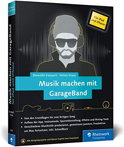 Musik machen mit GarageBand für iPad und iPhone: Von der Idee bis zum fertigen Mix. Mit vielen Musikbeispielen. Komplett in Farbe!