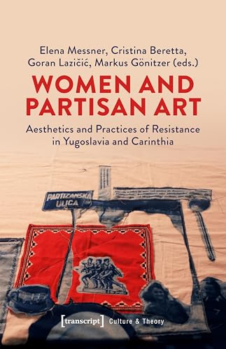 Women and Partisan Art: Aesthetics and Practices of Resistance in Yugoslavia and Carinthia (Edition Kulturwissenschaft)