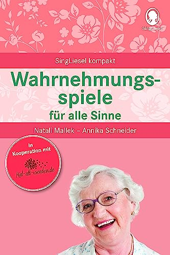 Wahrnehmungsspiele für alle Sinne: Mal-alt-werden-Edition Band 10 (SingLiesel Kompakt)