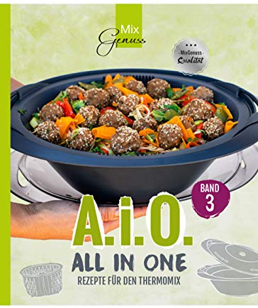 A. i. O. - ALL IN ONE Band 3: Rezepte für den Thermomix
