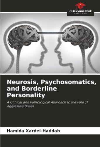 Neurosis, Psychosomatics, and Borderline Personality: A Clinical and Pathological Approach to the Fate of Aggressive Drives