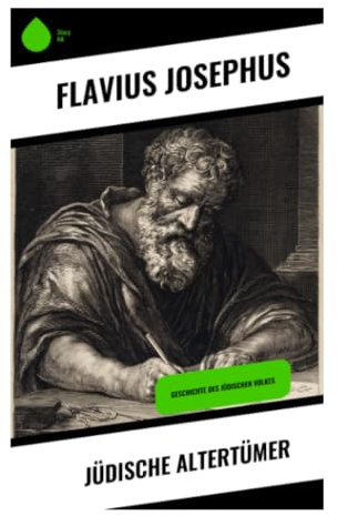 Jüdische Altertümer: Von der Schöpfung bis Rom: biblische Geschichte, Tempelkult und jüdische Historiographie im antiken Judäa