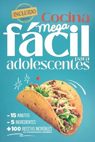 Cocina Mega fácil para adolescentes: 5 ingredientes - 15 minutos - más de 100 recetas increíbles con recomendaciones saludables - eBook incluido
