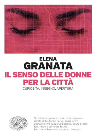 Il senso delle donne per la città. Curiosità, ingegno, apertura (Einaudi. Passaggi)