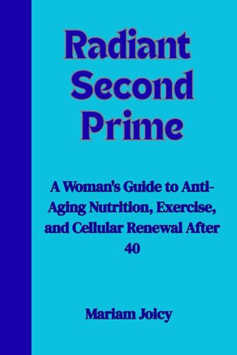 Radiant Second Prime: A Woman's Guide to Anti-Aging Nutrition, Exercise, and Cellular Renewal After 40