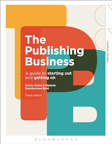 The Publishing Business: A Guide to Starting Out and Getting On (Creative Careers)