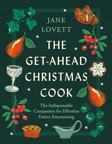 The Get-Ahead Christmas Cook: The indispensable companion for christmas cooking and effortless festive entertaining