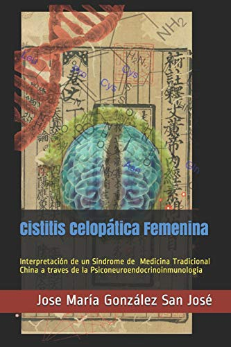 Cistitis Celopática Femenina: Interpretación de un Síndrome de la Medicina Tradicional China a través de la Psiconeuroendocrinoinmunología (MTC-PINE, Band 1)