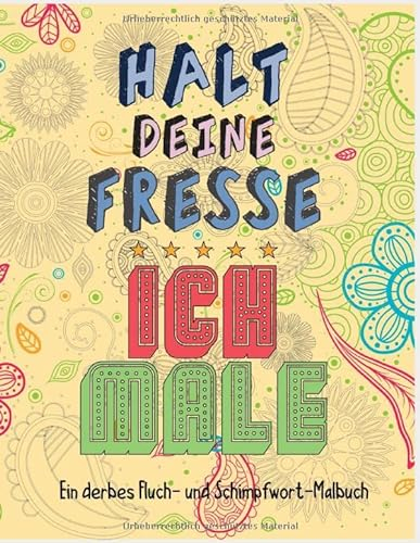 Halt deine Fresse ich male; Ein derbes Fluch- und Schimpfwort-Malbuch: Ausmalbuch für Erwachsene