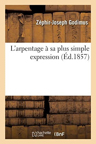 L'arpentage à sa plus simple expression: Notions élémentaires sur le lever et le lavis des plans et suivi d'une planche coloriée
