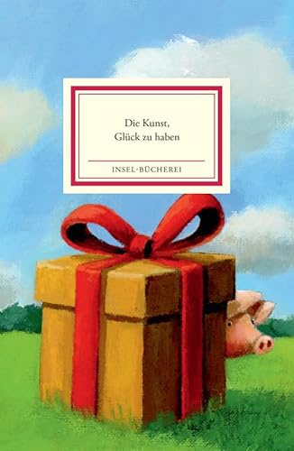 Die Kunst, Glück zu haben: Ein Lesebuch | Geschichten und Gedichte vom Glück (Insel-Bücherei)