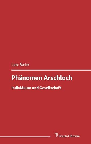 Phänomen Arschloch: Individuum und Gesellschaft