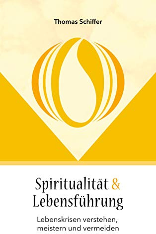 Spiritualität und Lebensführung: Lebenskrisen verstehen, meistern und vermeiden