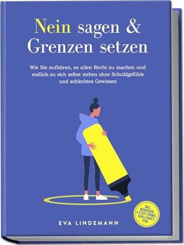 Nein sagen und Grenzen setzen: Wie Sie aufhören, es allen Recht zu machen und endlich zu sich selbst stehen ohne Schuldgefühle und schlechtes Gewissen - inkl. Workbook, 4-Step-Formel, Challenges uvm.