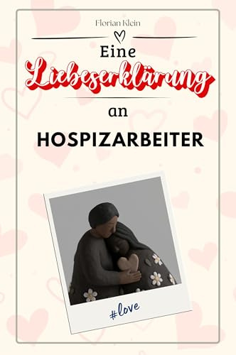 Eine Liebeserklärung an Hospizarbeiter - Die große Hommage - das perfekte Geschenk für Weihnachten und Geburtstag und jeden Anlass
