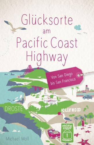 Glücksorte am Pacific Coast Highway. Von San Diego bis San Francisco: Fahr hin & werd glücklich - mit 80 ausgewählten Highlights und Geheimtipps für besondere Entdeckungen, Ausflüge und Kurztrips