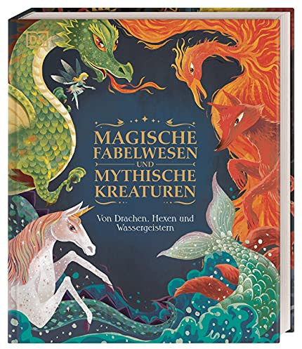Magische Fabelwesen und mythische Kreaturen: Von Drachen, Hexen und Wassergeistern. 60 magische und mythische Wesen. Wunderschön illustriert. Für Kinder ab 7 Jahren