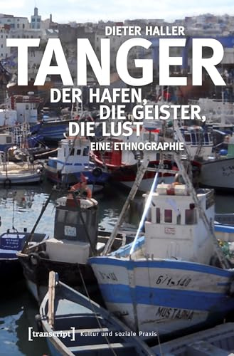 Tanger: Der Hafen, die Geister, die Lust. Eine Ethnographie (Kultur und soziale Praxis)