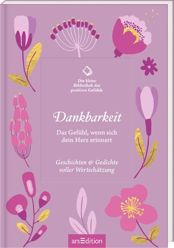 Die kleine Bibliothek der positiven Gefühle: Dankbarkeit: Das Gefühl, wenn sich dein Herz erinnert. Geschichten & Gedichte voller Wertschätzung | ... voller Lebensfreude und Dankbarkeit