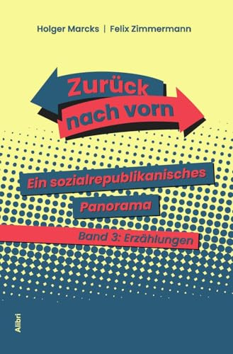Zurück nach vorn: Ein sozialrepublikanisches Panorama. Band 3: Erzählungen