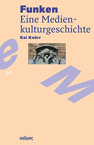 Funken. Eine Medienkulturgeschichte (Reihe des Brandenburgischen Zentrums für Medienwissenschaften – ZeM)