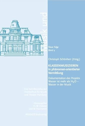 Klassenmusizieren in phänomen-orientierter Vermittlung: Dokumentation des Projekts Wasser ist mehr als H2O - Wasser in der Musik (Musik und... Neue Folge)
