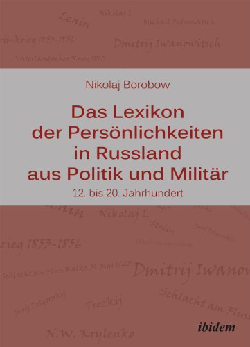 Das Lexikon der Persönlichkeiten in Russland aus Politik und Militär: 12. bis 20. Jahrhundert