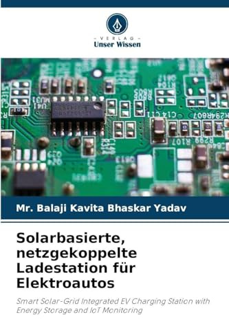Solarbasierte, netzgekoppelte Ladestation für Elektroautos: Smart Solar-Grid Integrated EV Charging Station with Energy Storage and IoT Monitoring