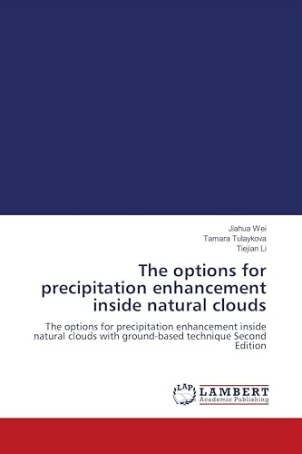 The options for precipitation enhancement inside natural clouds: The options for precipitation enhancement inside natural clouds with ground-based technique Second Edition