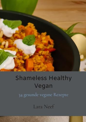 Shameless Healthy Vegan: 34 gesunde vegane Rezepte