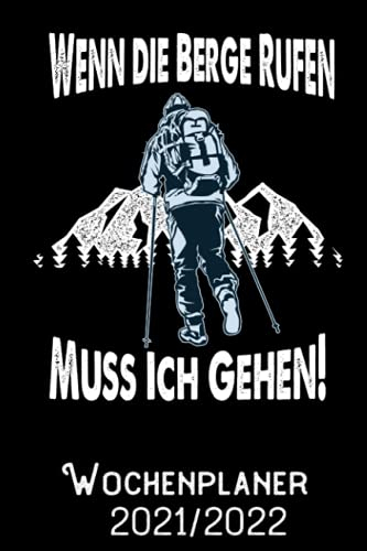 Wenn die Berge Rufen muss ich Gehen - Wochenplaner 2021/2022: DIN A5 Kalender / Terminplaner / Wochenplaner 2021 / 2022 18 Monate: Juli 2021 bis Dezember 2022 - Jede Woche auf 2 Seiten