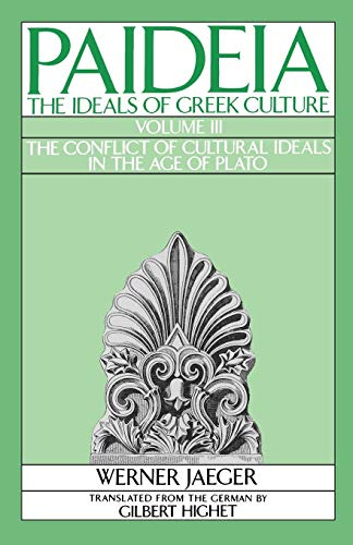 Paideia: The Ideals Of Greek Culture: Volume Iii: The Conflict Of Cultural Ideals In The Age Of Plato