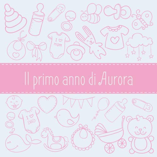 Il primo anno di Aurora: Album bebé da compilare per il primo anno di vita