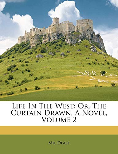Life in the West: Or, the Curtain Drawn, a Novel, Volume 2