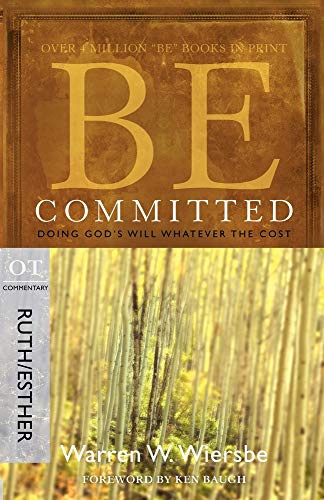 BE COMMITTED (RUTH AND ESTHER): Doing God's Will Whatever the Cost (Be Series Commentary)