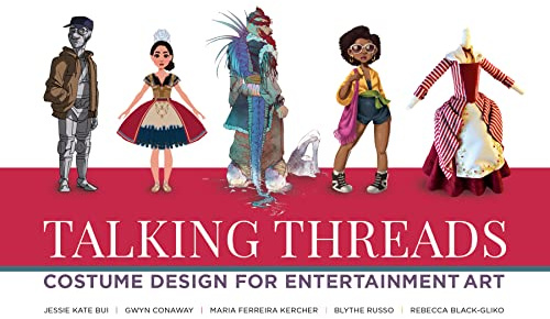 Talking Threads: Costume Design for Entertainment Art: Costume Design for Animation, Games, and Illustration