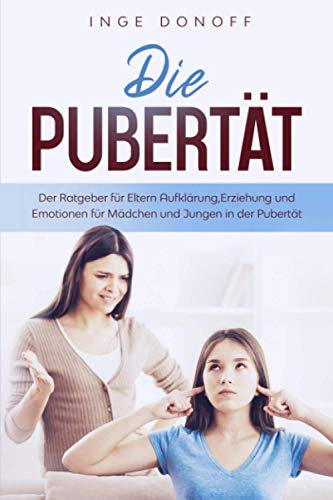 Die Pubertät: Der Ratgeber für Eltern: Aufklärung, Erziehung und Emotionen für Mädchen und Jungen in der Pubertät