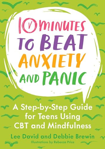 10 Minutes to Beat Anxiety and Panic: A Step-by-Step Guide for Teens Using CBT and Mindfulness (10 Minutes to Better Mental Health)