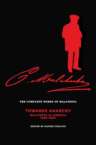 The Complete Works of Malatesta Vol. IV: Towards Anarchy : Malatesta in America, 1899–1900