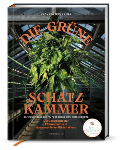 Die grüne Schatzkammer: Sammelleidenschaft und Artenschutz in Wiens kaiserlichen Gärten – Die faszinierende Geschichte der Pflanzenkultur, botanische ... Forschergeist, Artenschutz