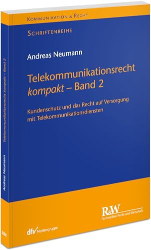 Telekommunikationsrecht kompakt - Band 2: Kundenschutz und das Recht auf Versorgung mit Telekommunikationsdiensten (Kommunikation & Recht)