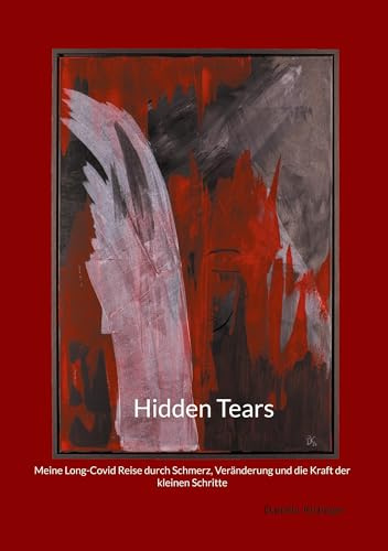 Hidden Tears: Meine Long-Covid Reise durch Schmerz, Veränderung und die Kraft der kleinen Schritte
