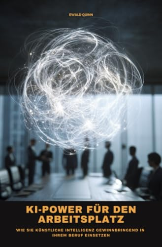 KI-Power für den Arbeitsplatz: Wie Sie künstliche Intelligenz gewinnbringend in Ihrem Beruf einsetzen