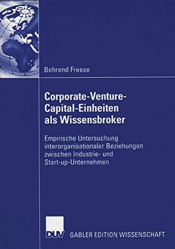 Corporate-Venture-Capital-Einheiten als Wissensbroker: Empirische Untersuchung interorganisationaler Beziehungen zwischen Industrie- und Start-up-Unternehmen