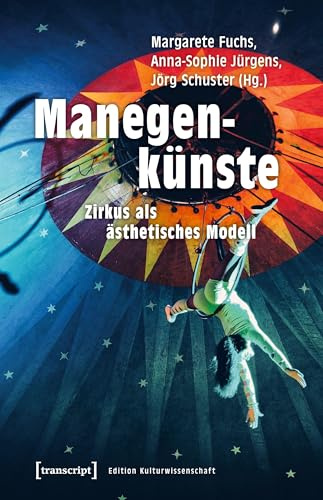 Manegenkünste: Zirkus als ästhetisches Modell (Edition Kulturwissenschaft)