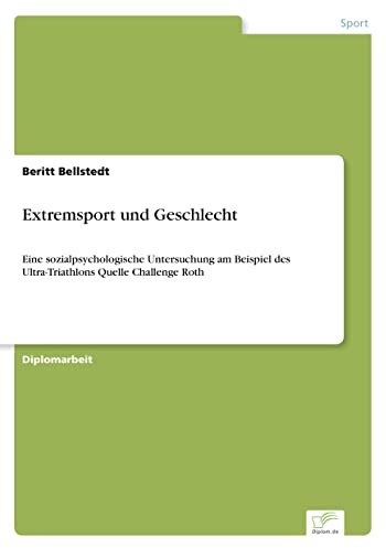 Extremsport und Geschlecht: Eine sozialpsychologische Untersuchung am Beispiel des Ultra-Triathlons Quelle Challenge Roth