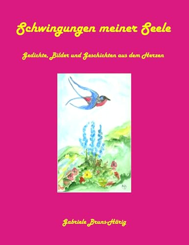 Schwingungen meiner Seele: Gedichte, Bilder und Geschichten aus dem Herzen