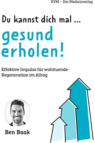 Du kannst dich mal … gesund erholen! Effektive Impulse für wohltuende Regeneration im Alltag
